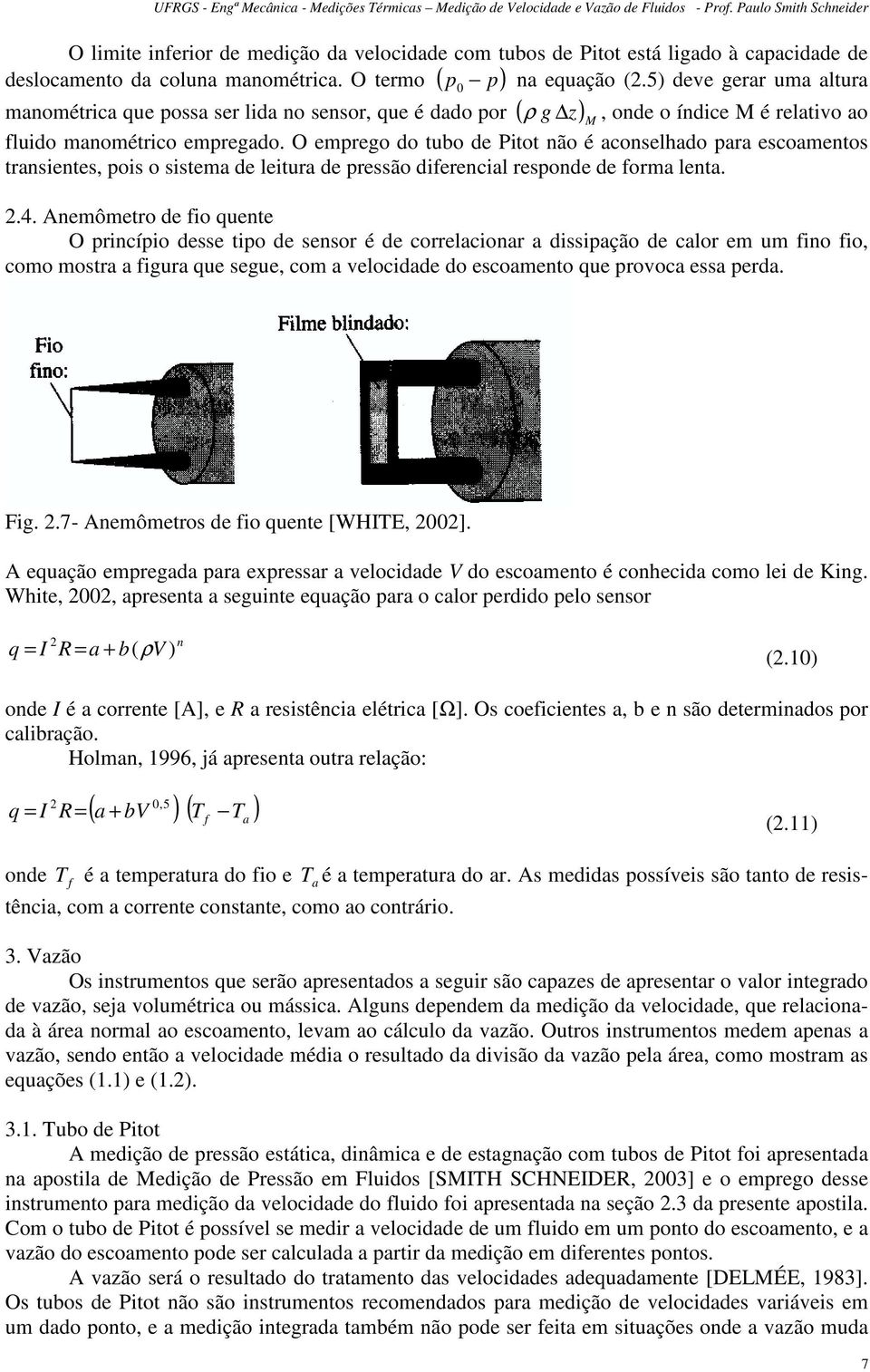 O emprego do tubo de Pitot não é aconselhado para escoamentos transientes, pois o sistema de leitura de pressão diferencial responde de forma lenta..4.