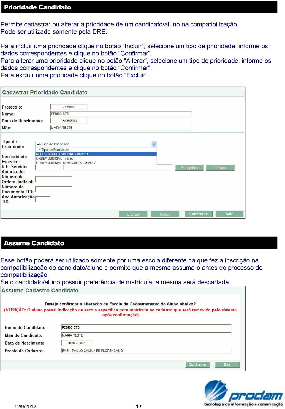 Para alterar uma prioridade clique no botão Alterar, selecione um tipo de prioridade, informe os dados correspondentes e clique no botão Confirmar. Para excluir uma prioridade clique no botão Excluir.