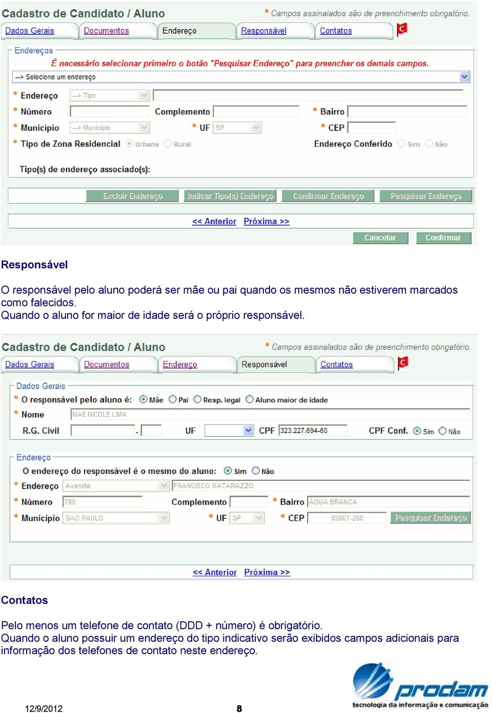 Contatos Pelo menos um telefone de contato (DDD + número) é obrigatório.