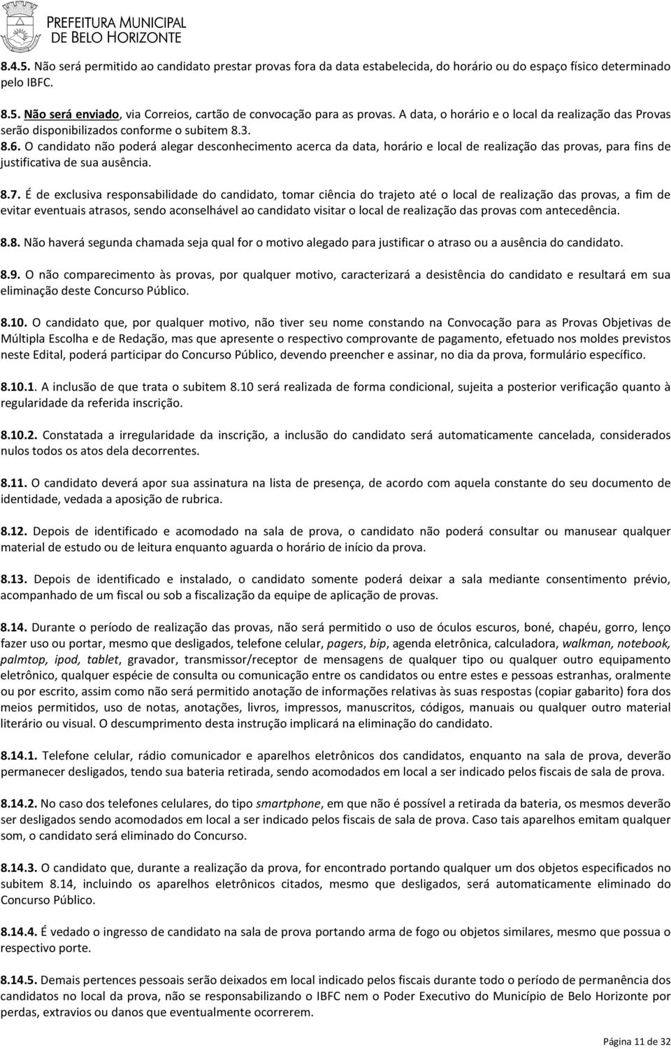 O candidato não poderá alegar desconhecimento acerca da data, horário e local de realização das provas, para fins de justificativa de sua ausência. 8.7.