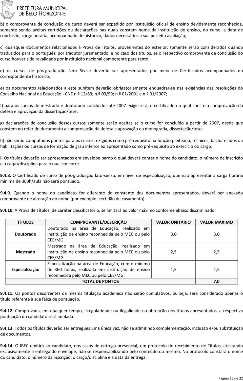 provenientes do exterior, somente serão considerados quando traduzidos para o português, por tradutor juramentado, e no caso dos títulos, se o respectivo comprovante de conclusão do curso houver sido