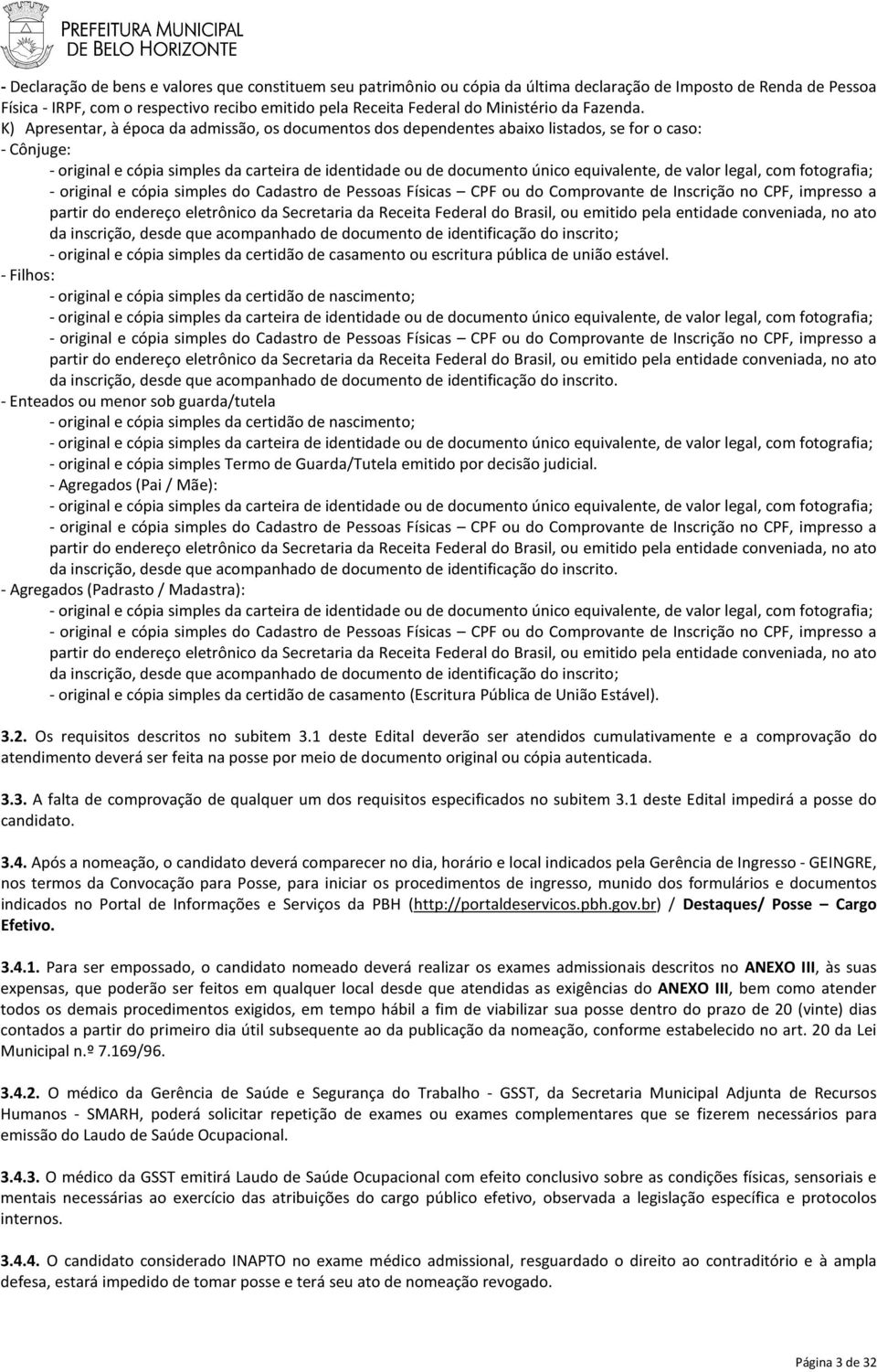 K) Apresentar, à época da admissão, os documentos dos dependentes abaixo listados, se for o caso: - Cônjuge: - original e cópia simples da carteira de identidade ou de documento único equivalente, de