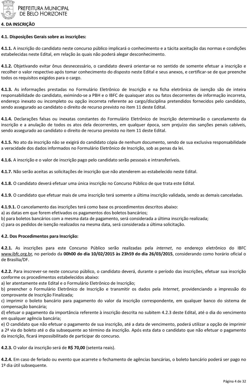 1. A inscrição do candidato neste concurso público implicará o conhecimento e a tácita aceitação das normas e condições estabelecidas neste Edital, em relação às quais não poderá alegar