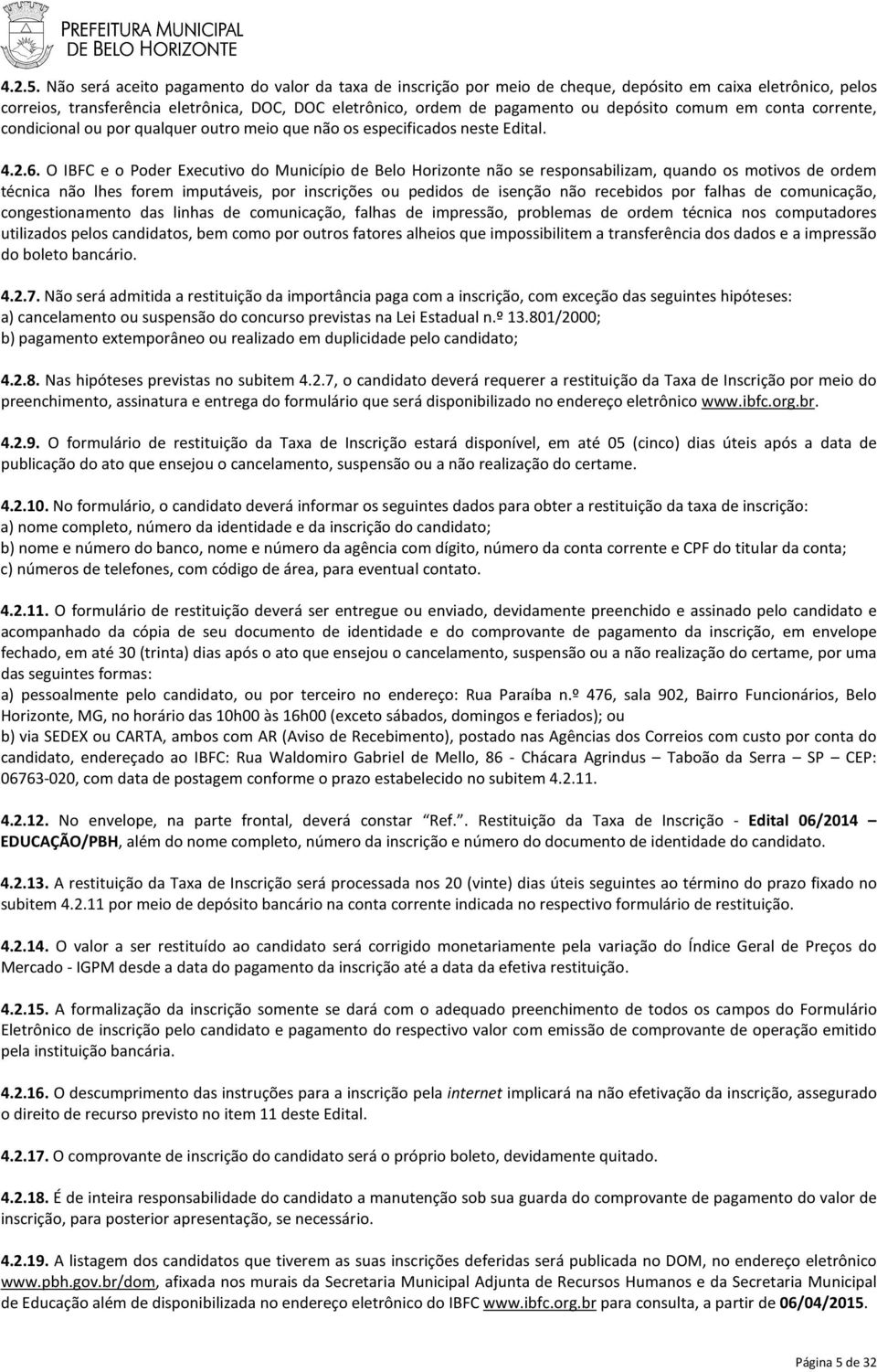 comum em conta corrente, condicional ou por qualquer outro meio que não os especificados neste Edital. 4.2.6.