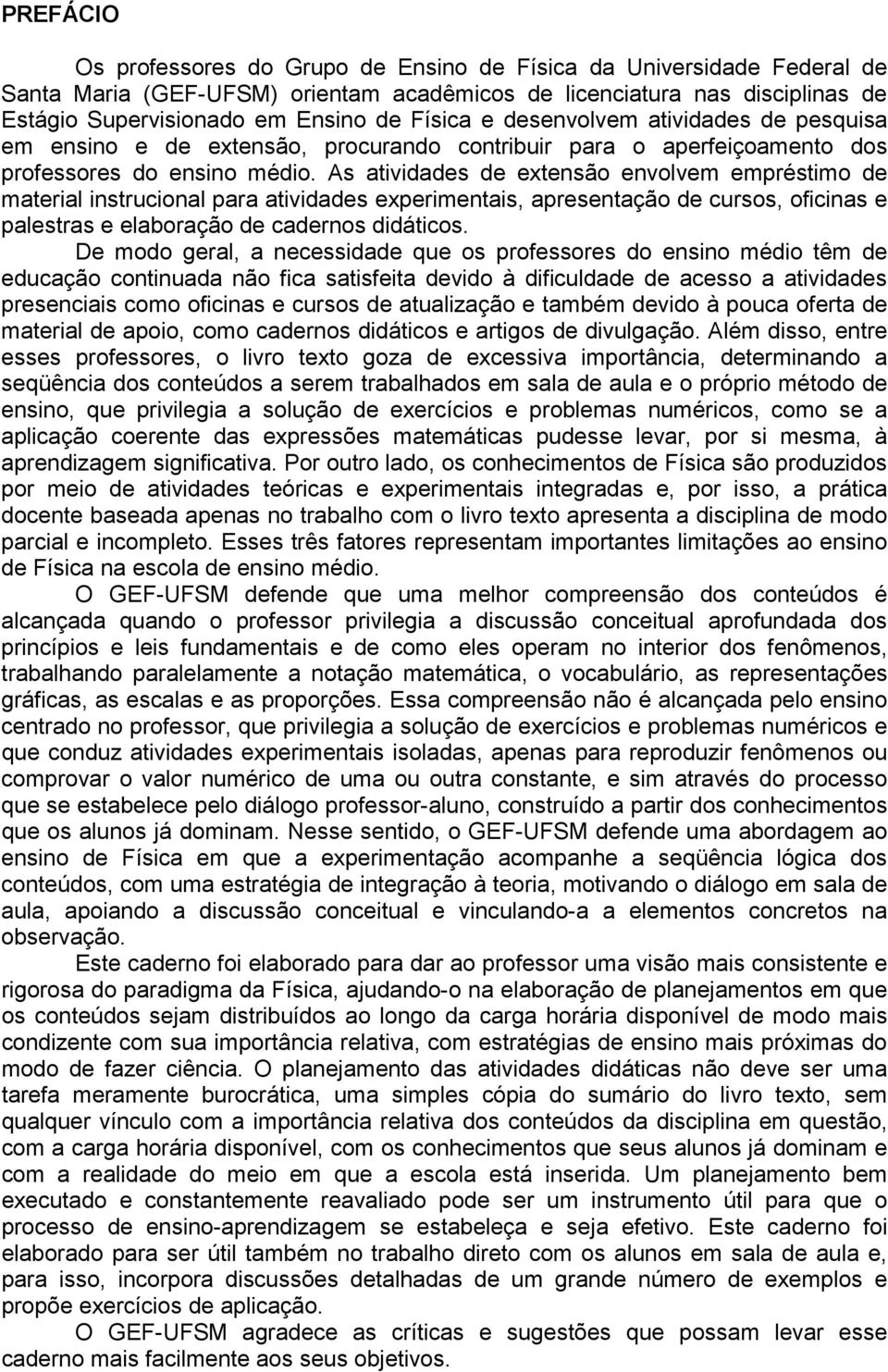 As atividades de extensão envolvem empréstimo de material instrucional para atividades experimentais, apresentação de cursos, oficinas e palestras e elaboração de cadernos didáticos.