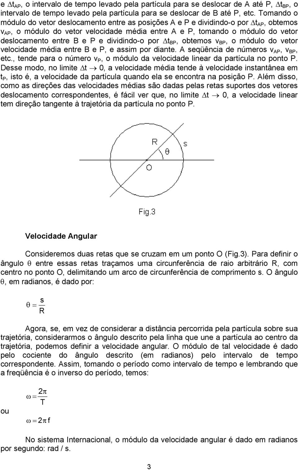 e dividindo-o por t BP, obtemos v BP, o módulo do vetor velocidade média entre B e P, e assim por diante. A seqüência de números v AP, v BP, etc.