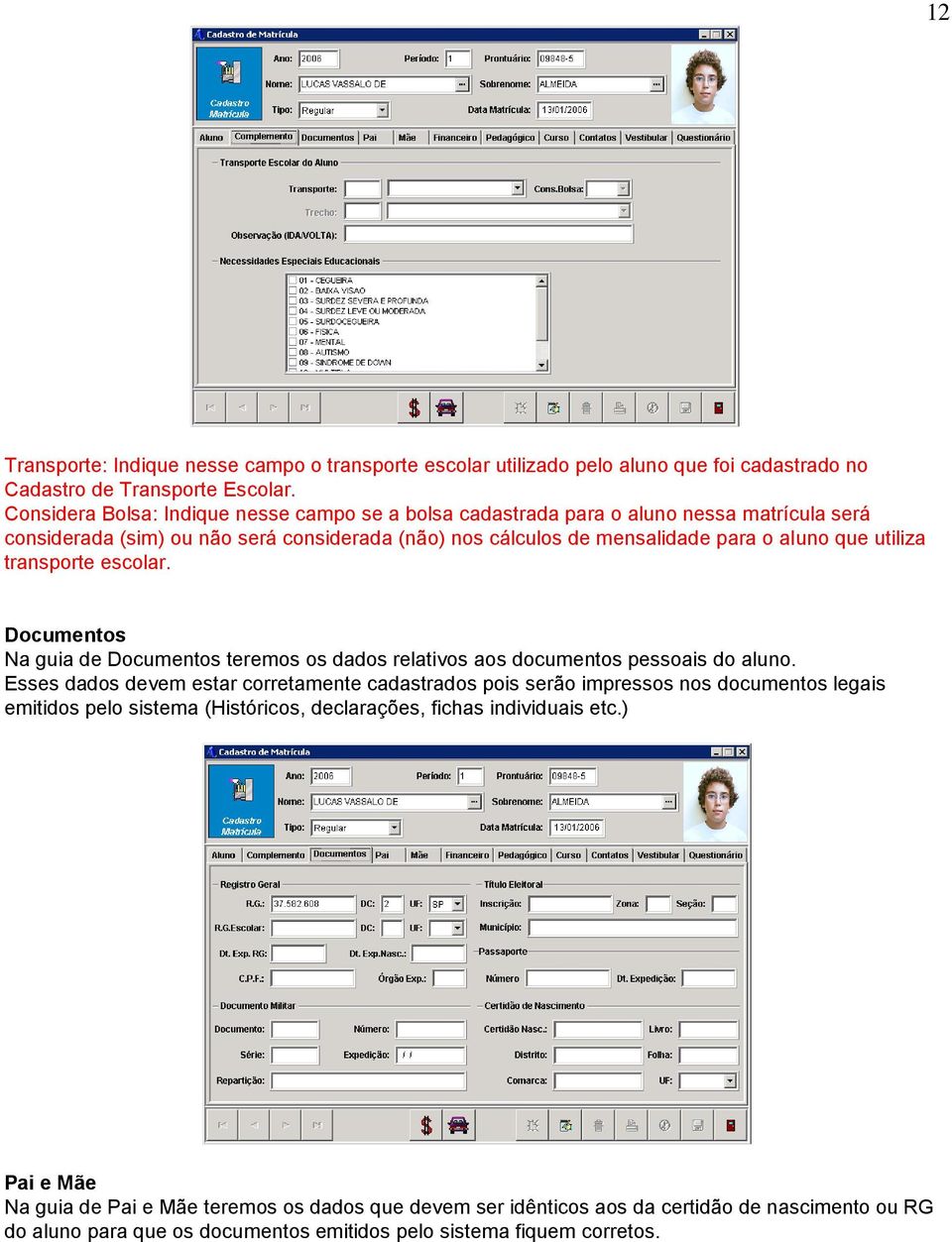 transporte escolar. Documentos Na guia de Documentos teremos os dados relativos aos documentos pessoais do aluno.