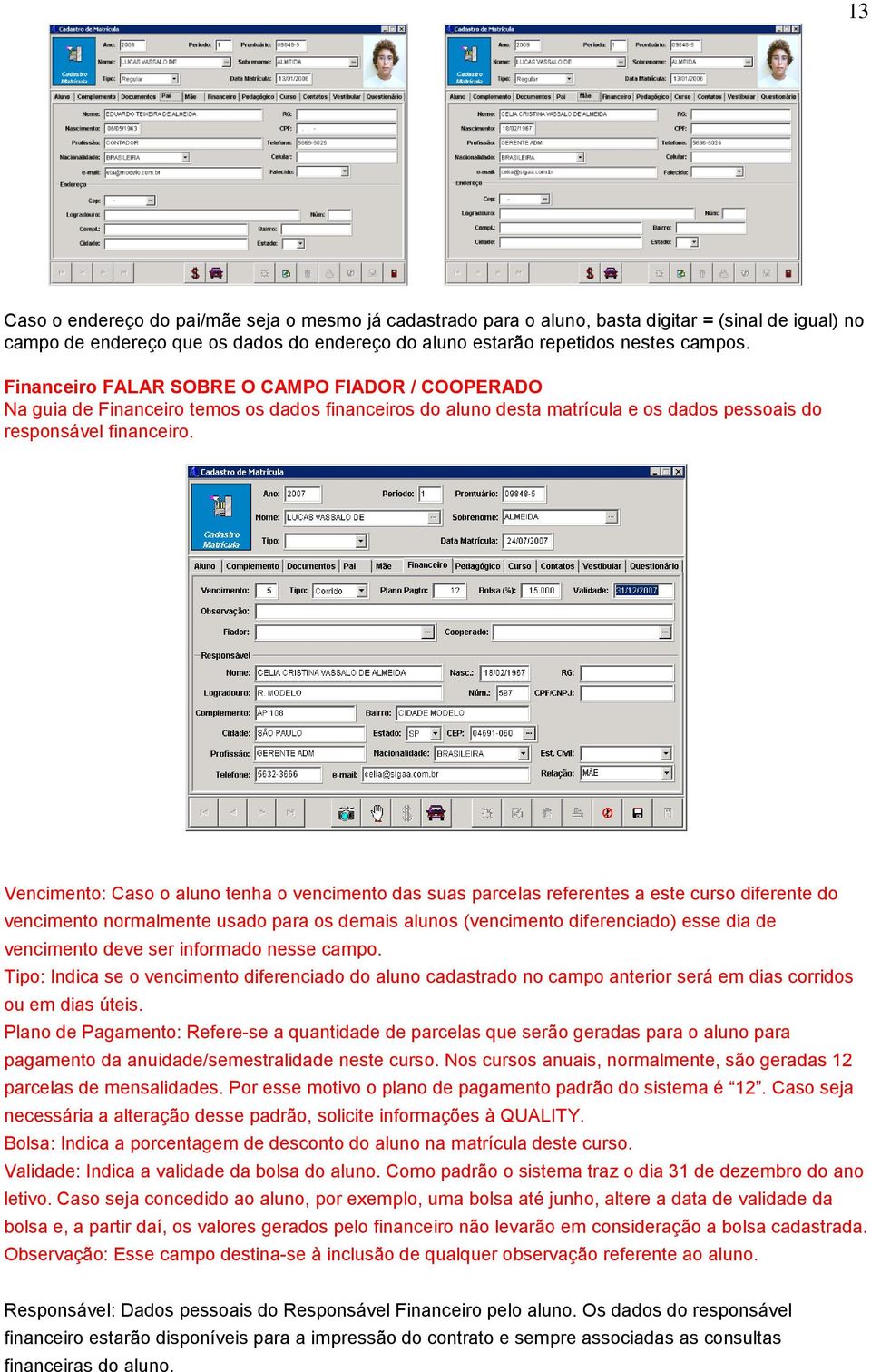 Vencimento: Caso o aluno tenha o vencimento das suas parcelas referentes a este curso diferente do vencimento normalmente usado para os demais alunos (vencimento diferenciado) esse dia de vencimento