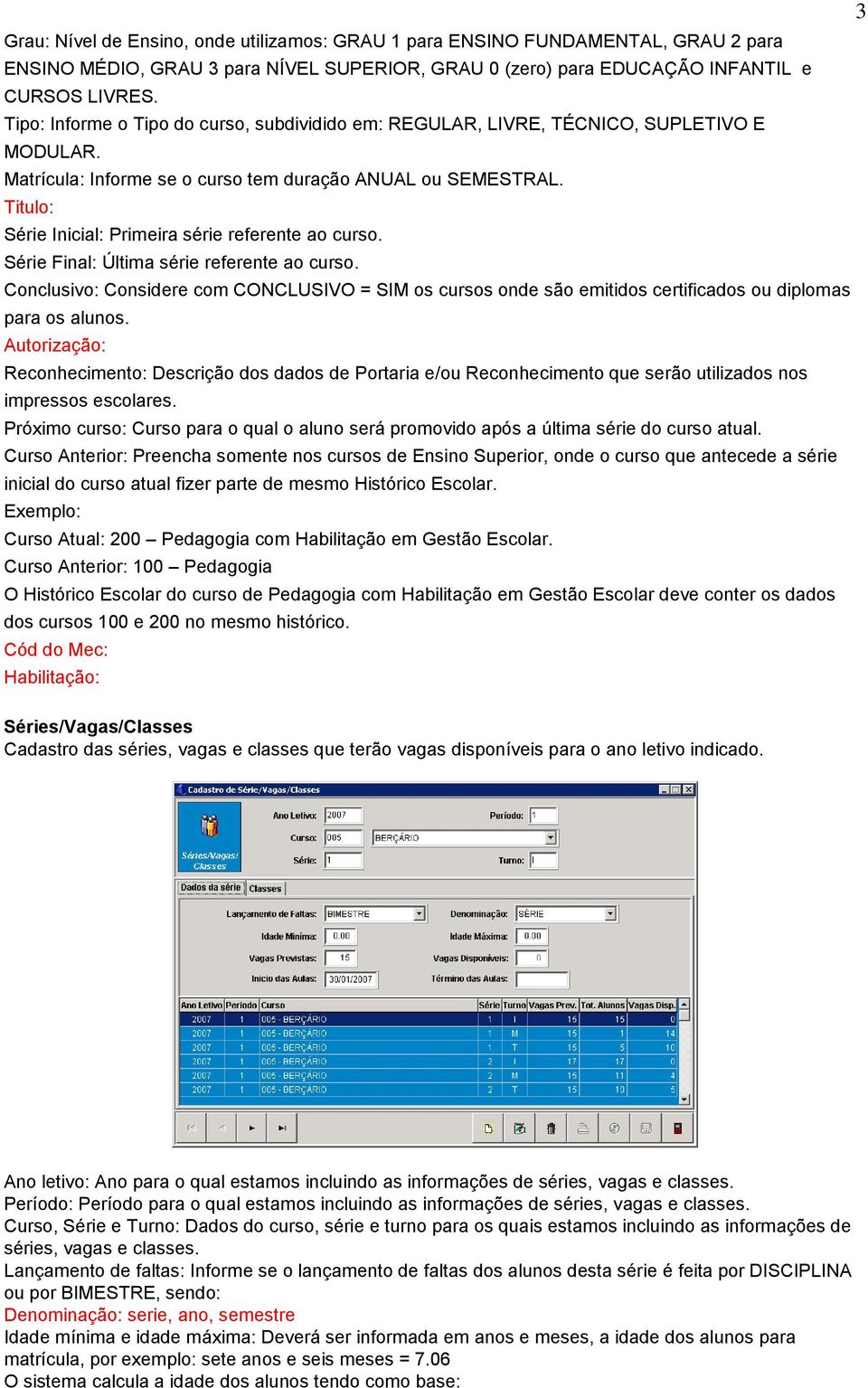 Titulo: Série Inicial: Primeira série referente ao curso. Série Final: Última série referente ao curso.