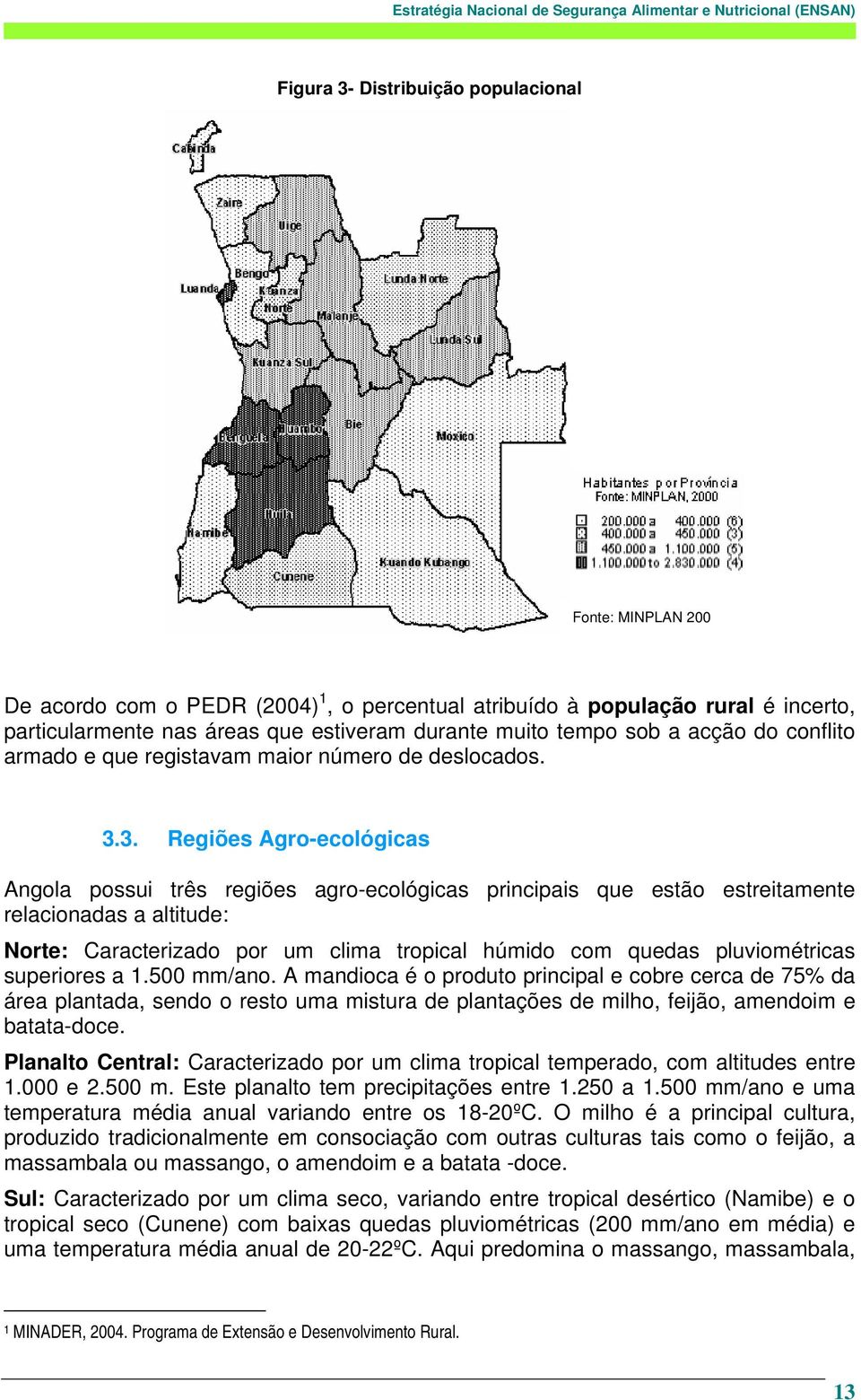 3. Regiões Agro-ecológicas Angola possui três regiões agro-ecológicas principais que estão estreitamente relacionadas a altitude: Norte: Caracterizado por um clima tropical húmido com quedas