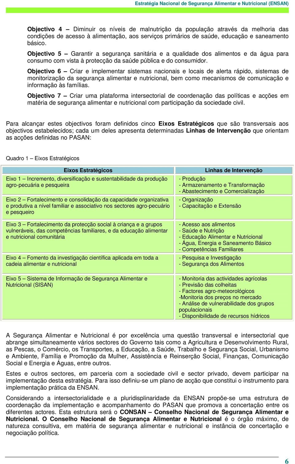 Objectivo 6 Criar e implementar sistemas nacionais e locais de alerta rápido, sistemas de monitorização da segurança alimentar e nutricional, bem como mecanismos de comunicação e informação às