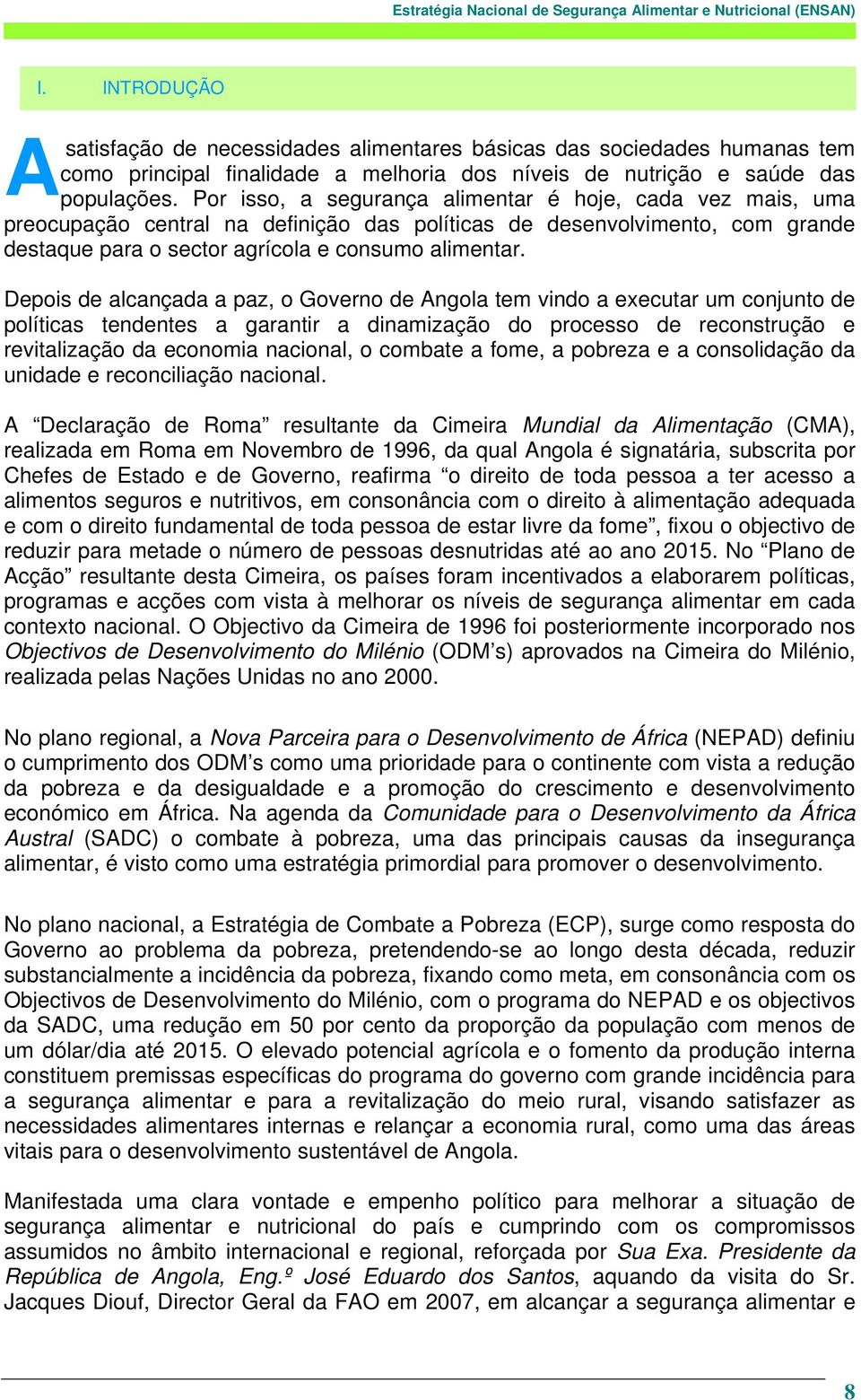 Depois de alcançada a paz, o Governo de Angola tem vindo a executar um conjunto de políticas tendentes a garantir a dinamização do processo de reconstrução e revitalização da economia nacional, o