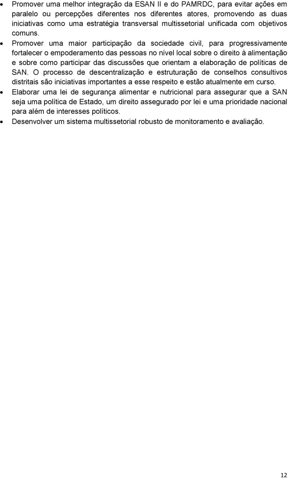 Promover uma maior participação da sociedade civil, para progressivamente fortalecer o empoderamento das pessoas no nível local sobre o direito à alimentação e sobre como participar das discussões