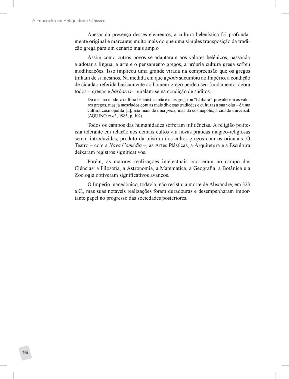 Isso implicou uma grande virada na compreensão que os gregos tinham de si mesmos.