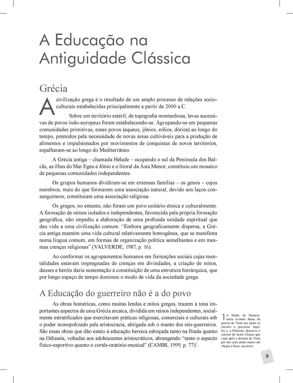 impulsionados por movimentos de conquistas de novos territórios, espalharam-se ao longo do Mediterrâneo.