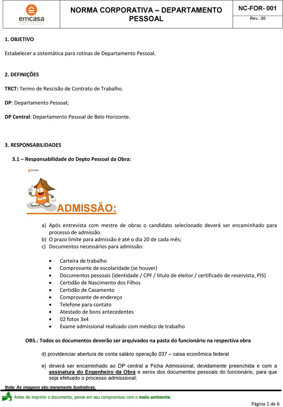 1 Responsabilidade do Depto Pessoal da Obra: ADMISSÃO: a) Após entrevista com mestre de obras o candidato selecionado deverá ser encaminhado para processo de admissão.