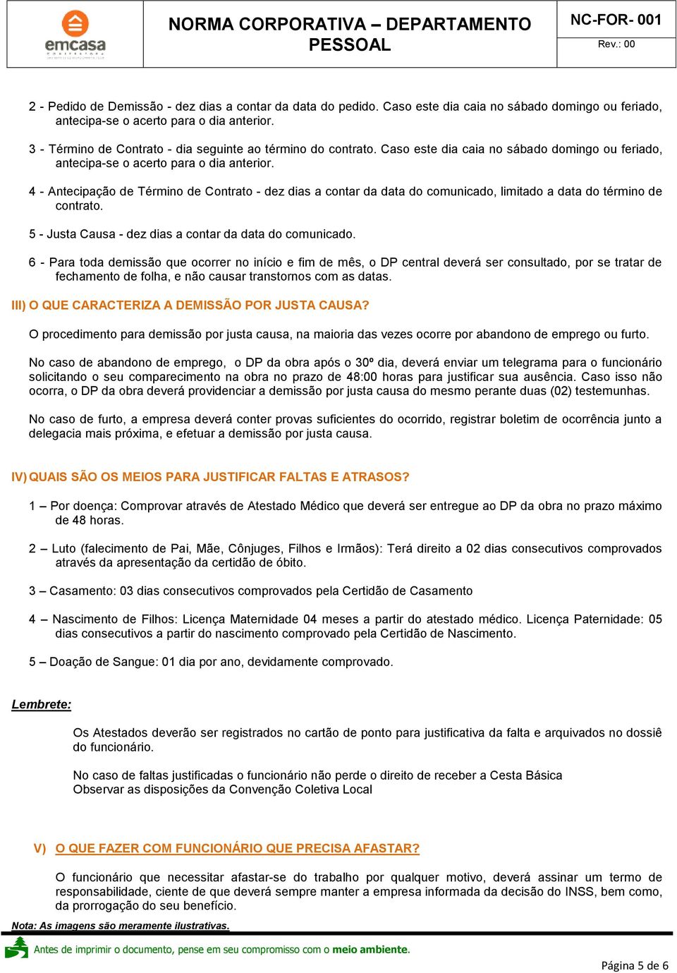 4 - Antecipação de Término de Contrato - dez dias a contar da data do comunicado, limitado a data do término de contrato. 5 - Justa Causa - dez dias a contar da data do comunicado.