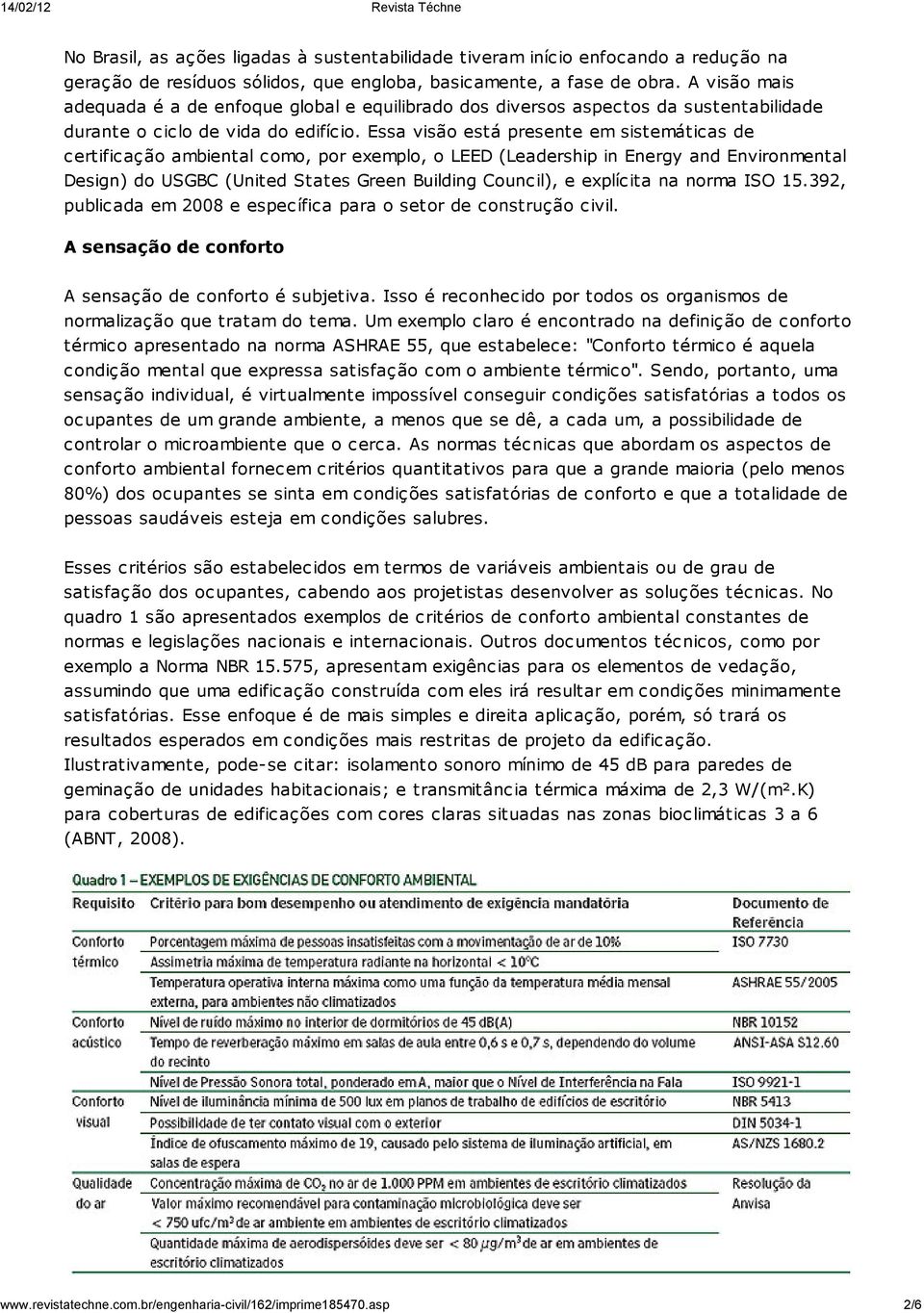 Essa visão está presente em sistemáticas de certificação ambiental como, por exemplo, o LEED (Leadership in Energy and Environmental Design) do USGBC (United States Green Building Council), e