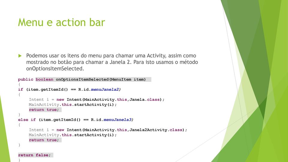 ) == R.id.menuJanela2) { Intent i = new Intent(MainActivity.this,Janela.class); MainActivity.this.startActivity(i); return true; else if (item.