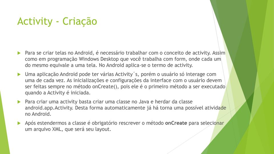 Uma aplicação Android pode ter várias Activity s, porém o usuário só interage com uma de cada vez.