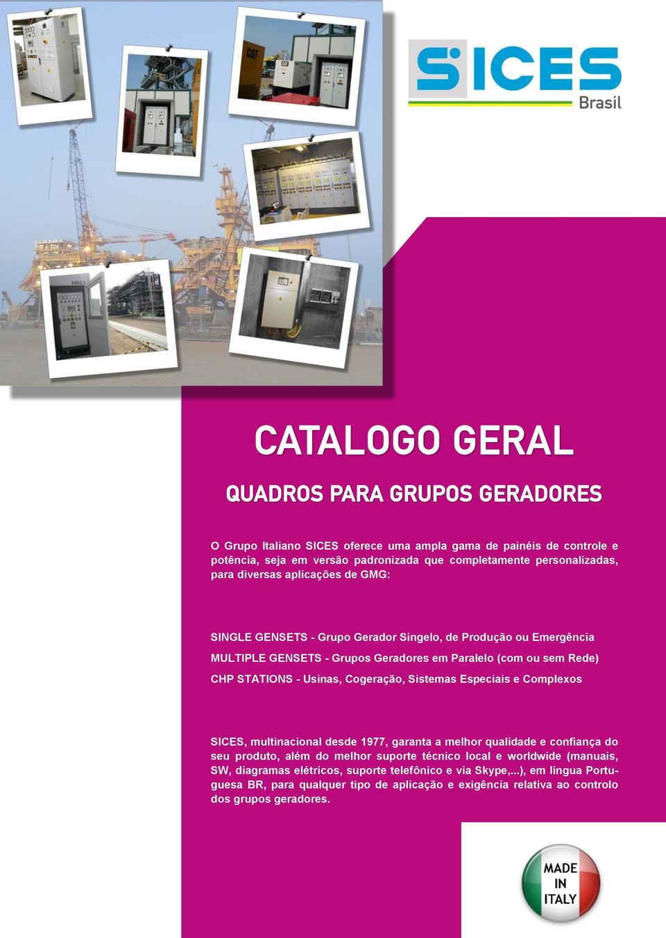 Sistemas Especiais e Complexos SICES, multinacional desde 1977, garanta a melhor qualidade e confiança do seu produto, além do melhor suporte técnico local e worldwide