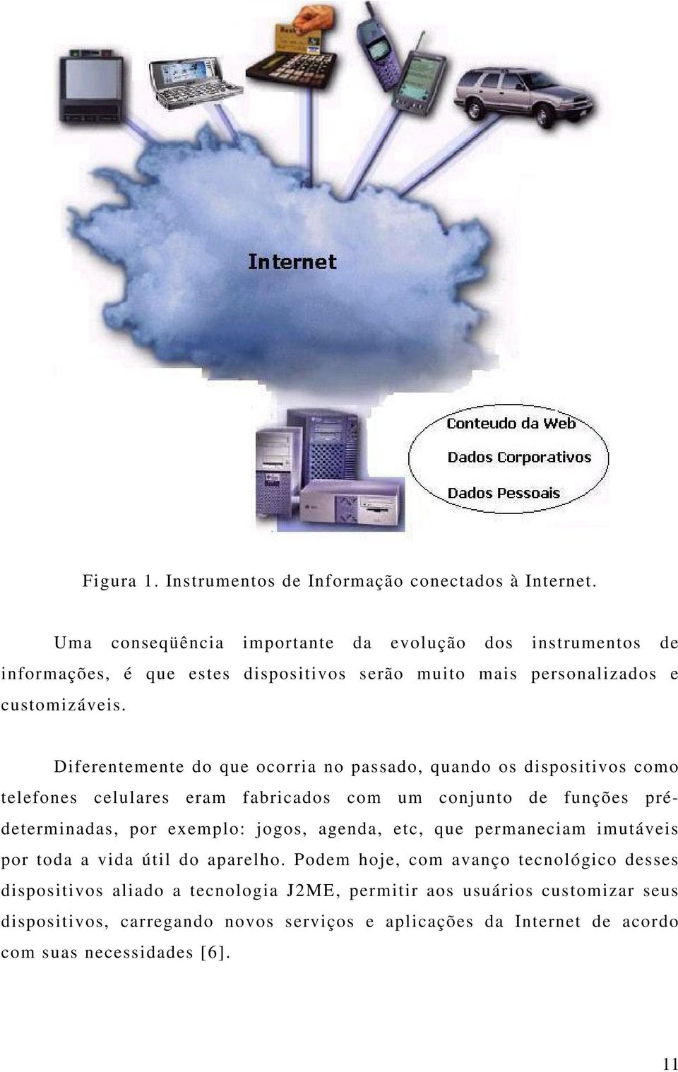 Diferentemente do que ocorria no passado, quando os dispositivos como telefones celulares eram fabricados com um conjunto de funções prédeterminadas, por exemplo: