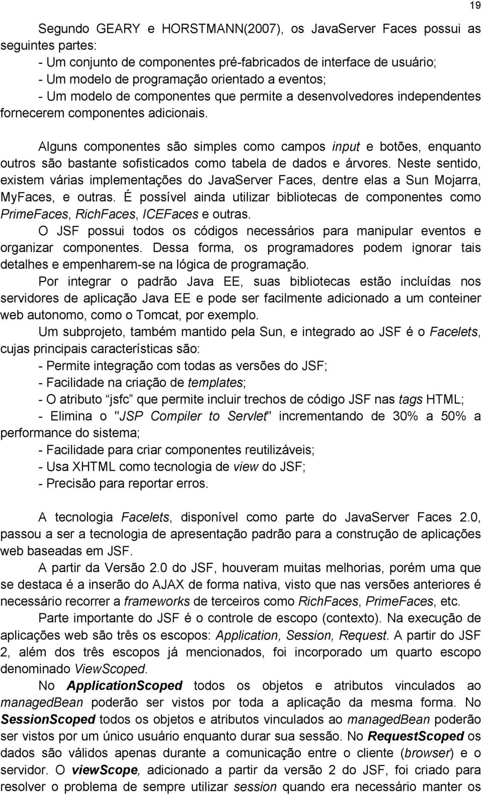 Alguns componentes são simples como campos input e botões, enquanto outros são bastante sofisticados como tabela de dados e árvores.