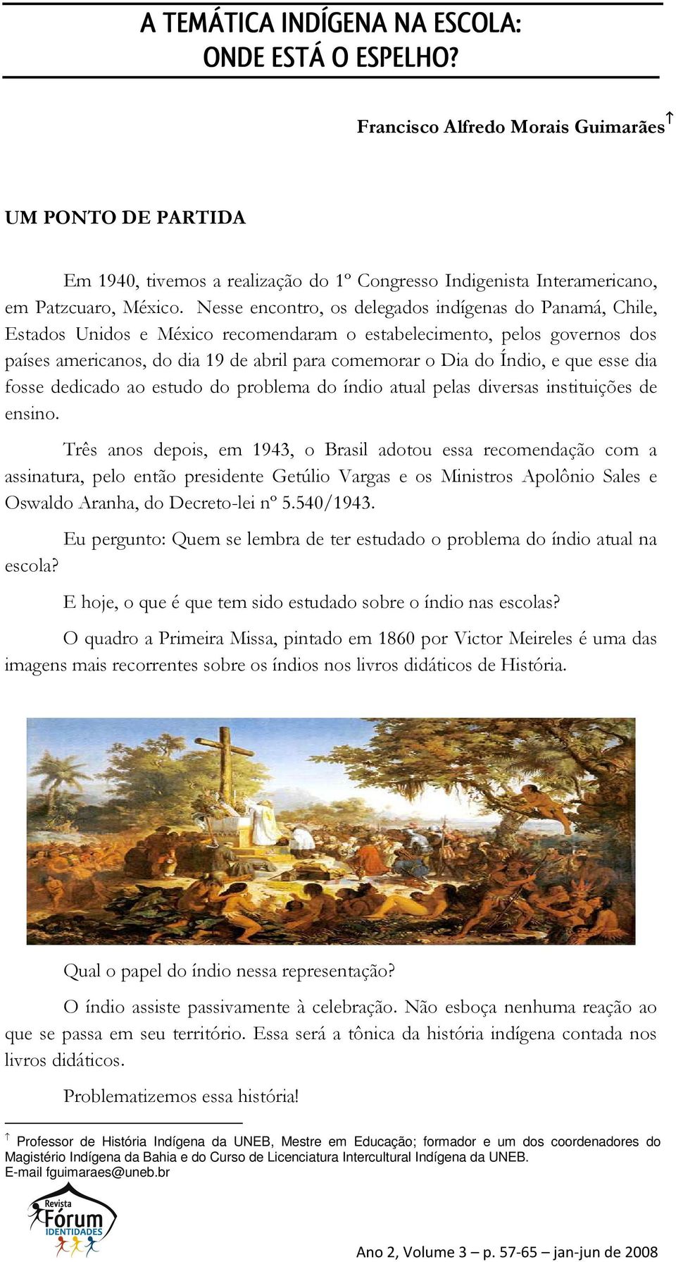 Nesse encontro, os delegados indígenas do Panamá, Chile, Estados Unidos e México recomendaram o estabelecimento, pelos governos dos países americanos, do dia 19 de abril para comemorar o Dia do