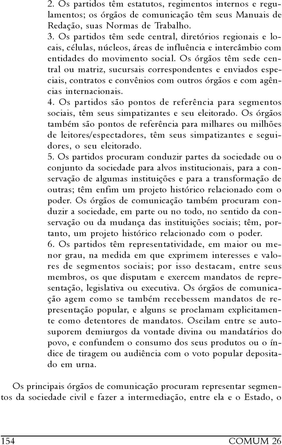 Os órgãos têm sede central ou matriz, sucursais correspondentes e enviados especiais, contratos e convênios com outros órgãos e com agências internacionais. 4.