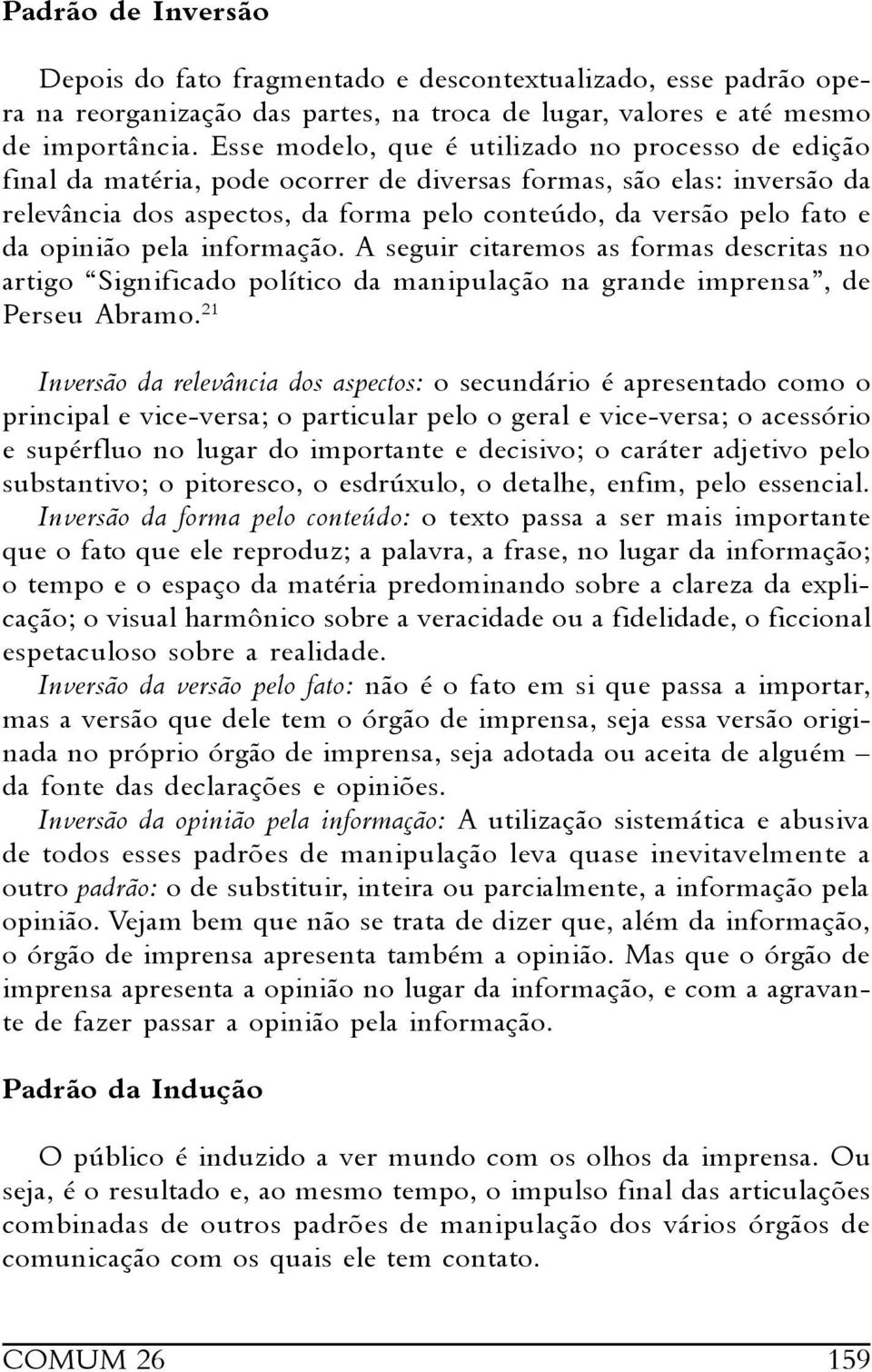 opinião pela informação. A seguir citaremos as formas descritas no artigo Significado político da manipulação na grande imprensa, de Perseu Abramo.