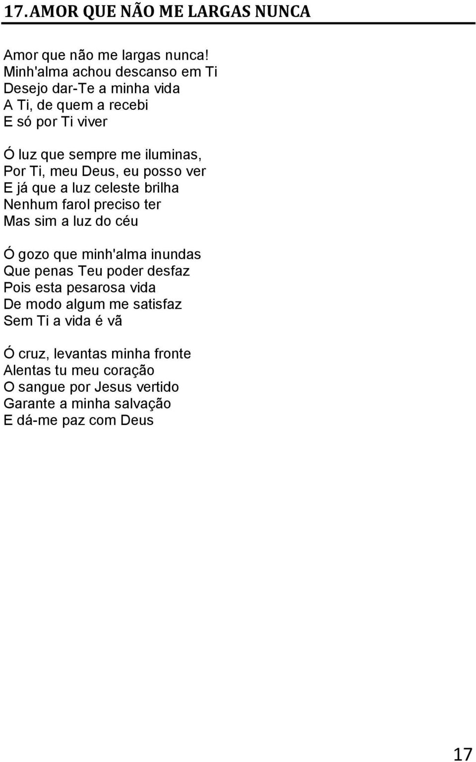 meu Deus, eu posso ver E já que a luz celeste brilha Nenhum farol preciso ter Mas sim a luz do céu Ó gozo que minh'alma inundas Que penas