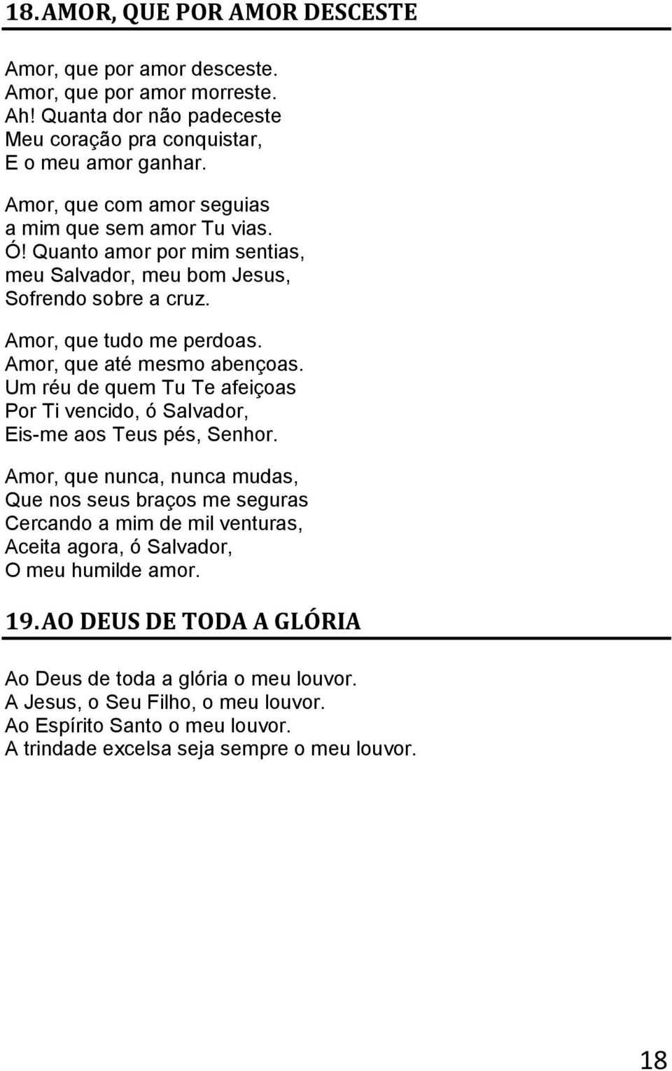 Amor, que até mesmo abençoas. Um réu de quem Tu Te afeiçoas Por Ti vencido, ó Salvador, Eis-me aos Teus pés, Senhor.