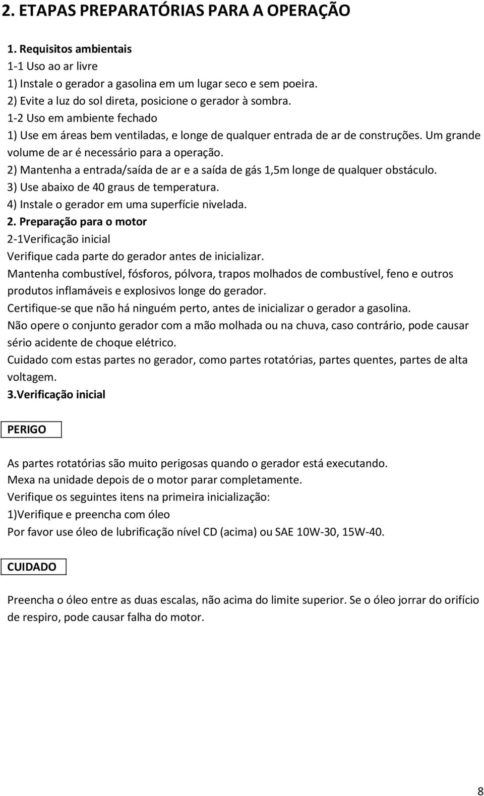 Um grande volume de ar é necessário para a operação. 2) Mantenha a entrada/saída de ar e a saída de gás 1,5m longe de qualquer obstáculo. 3) Use abaixo de 40 graus de temperatura.