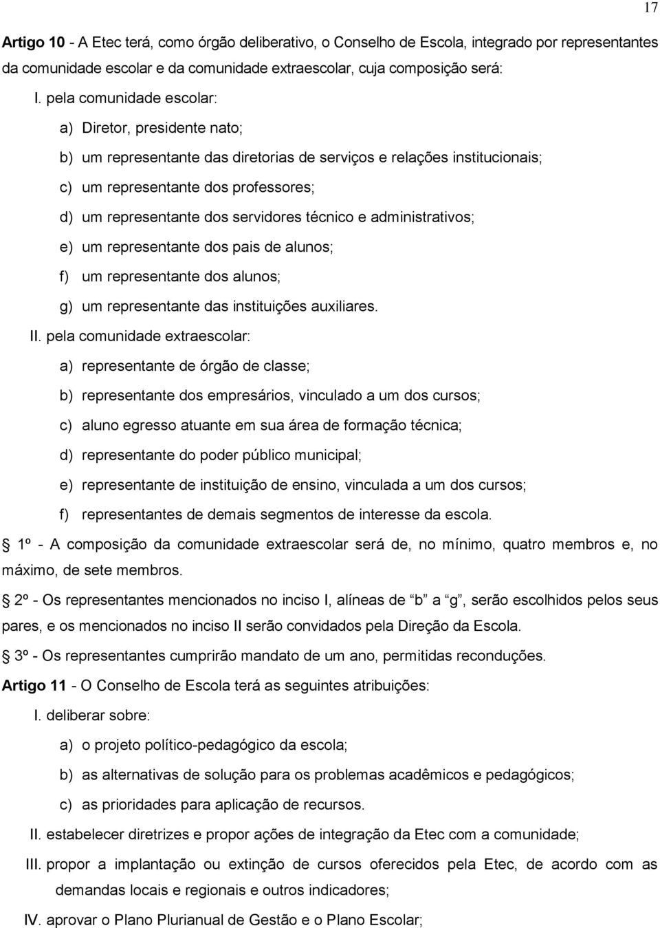 técnico e administrativos; e) um representante dos pais de alunos; f) um representante dos alunos; g) um representante das instituições auxiliares. II.