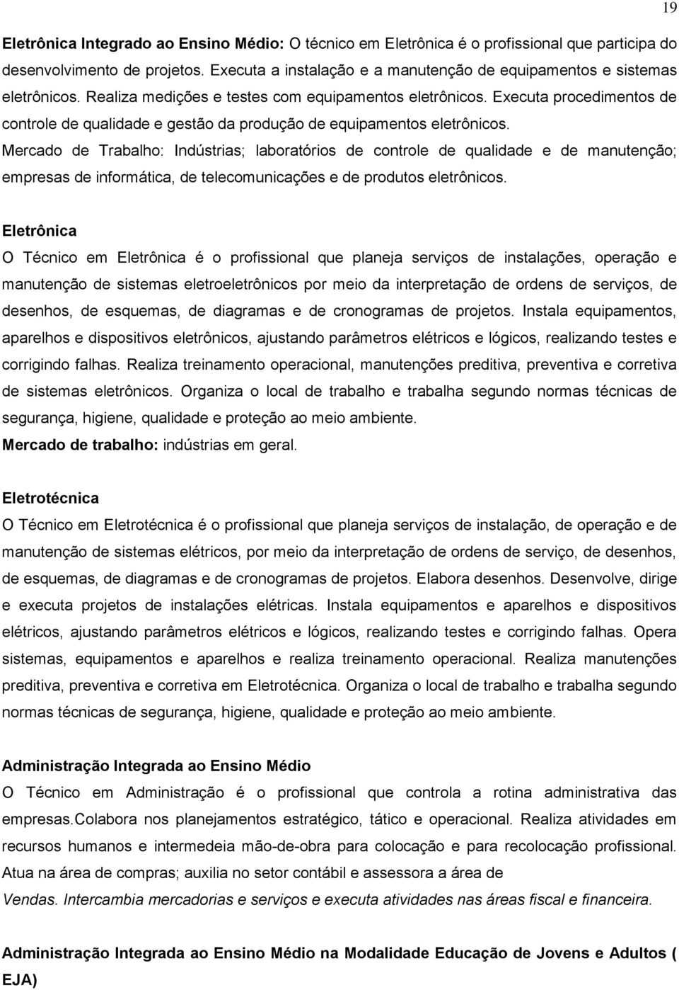 Executa procedimentos de controle de qualidade e gestão da produção de equipamentos eletrônicos.