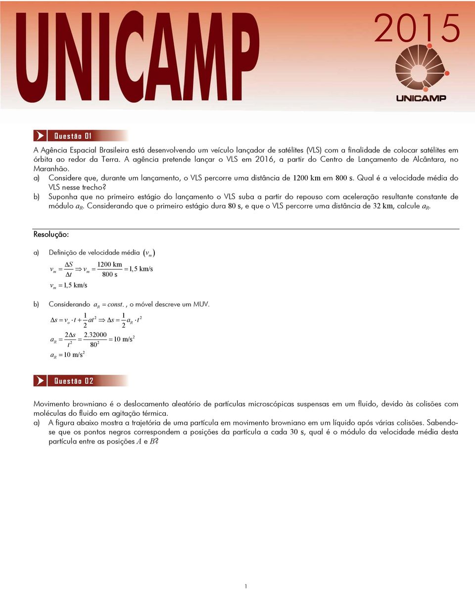 Qual é a velocidade média do VLS nesse trecho? b) Suponha que no primeiro estágio do lançamento o VLS suba a partir do repouso com aceleração resultante constante de módulo a R.