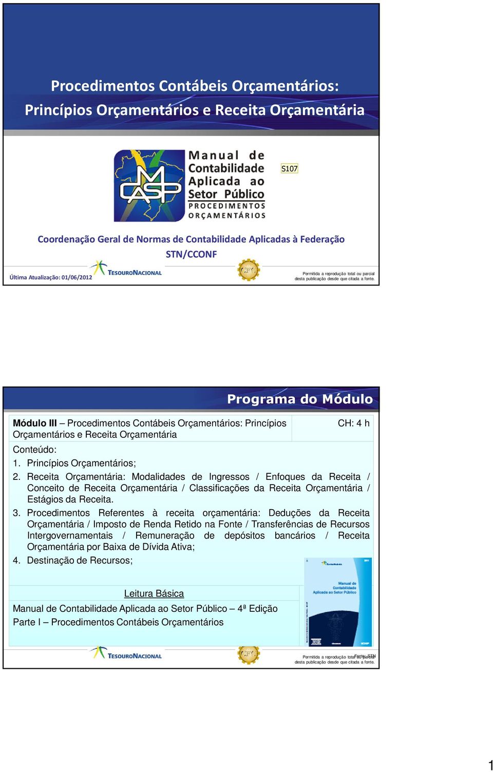 Princípios Orçamentários; 2. Receita Orçamentária: Modalidades de Ingressos / Enfoques da Receita / Conceito de Receita Orçamentária / Classificações da Receita Orçamentária / Estágios da Receita. 3.