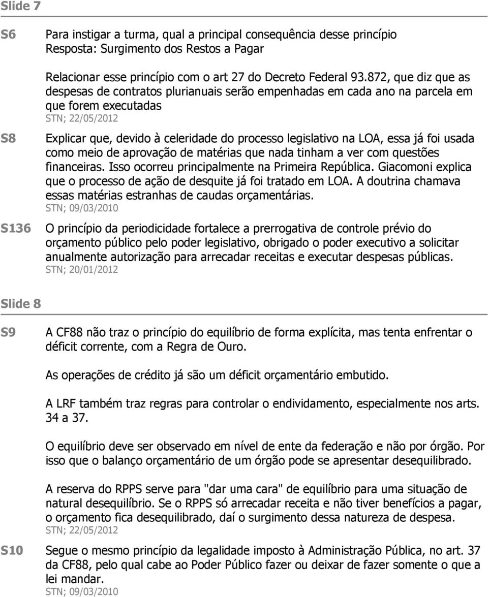 essa já foi usada como meio de aprovação de matérias que nada tinham a ver com questões financeiras. Isso ocorreu principalmente na Primeira República.