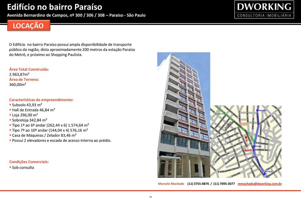 963,87m² Área de Terreno: 360,00m² Características do empreendimento: Subsolo 43,93 m² Hall de Entrada 46,84 m² Loja 296,00 m² Sobreloja 342,84 m² Tipo 1º ao 6º andar (262,44 x 6)