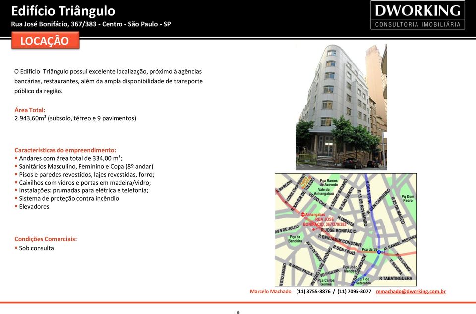 943,60m² (subsolo, térreo e 9 pavimentos) Características do empreendimento: Andares com área total de 334,00 m²; Sanitários Masculino, Feminino e Copa (8º andar) Pisos e