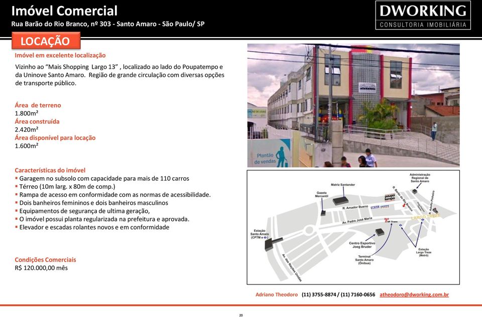 600m² Características do imóvel Garagem no subsolo com capacidade para mais de 110 carros Térreo (10m larg. x 80m de comp.) Rampa de acesso em conformidade com as normas de acessibilidade.