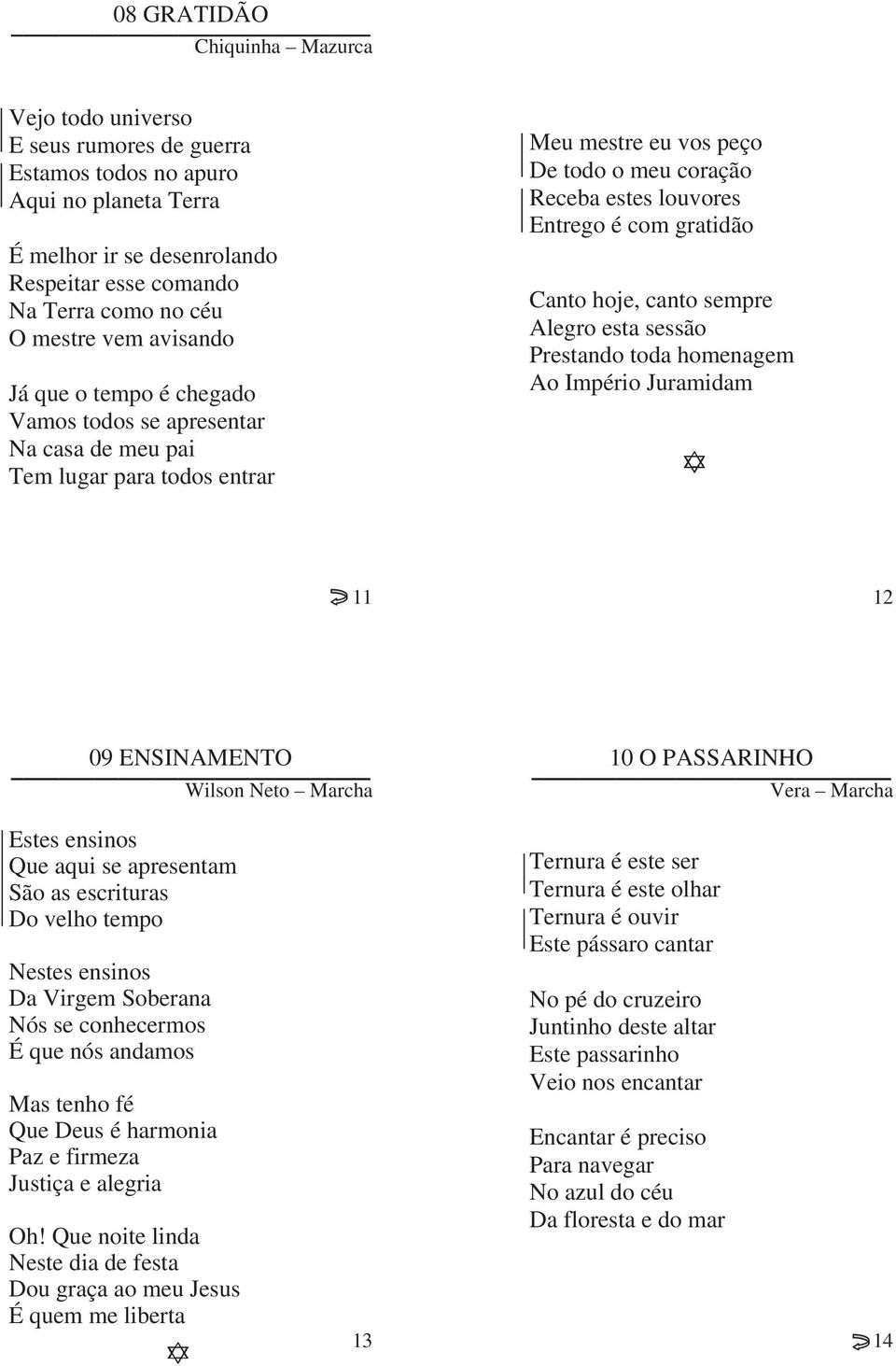 gratidão Canto hoje, canto sempre Alegro esta sessão Prestando toda homenagem Ao Império Juramidam 11 12 09 ENSINAMENTO Wilson Neto Marcha 10 O PASSARINHO Vera Marcha Estes ensinos Que aqui se