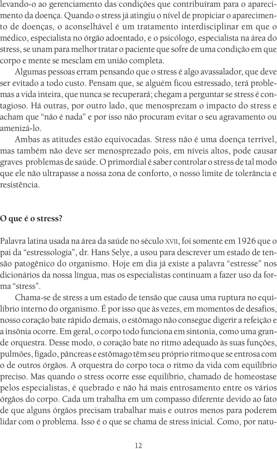 especialista na área do stress, se unam para melhor tratar o paciente que sofre de uma condição em que corpo e mente se mesclam em união completa.