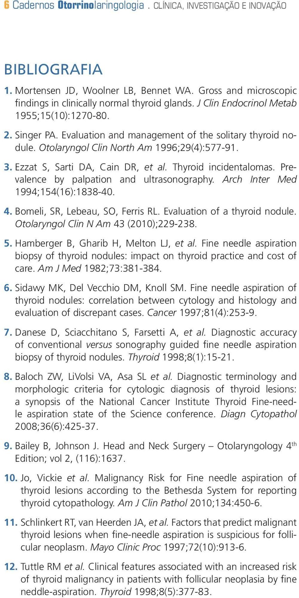 Thyroid incidentalomas. Prevalence by palpation and ultrasonography. Arch Inter Med 1994;154(16):1838-40. 4. Bomeli, SR, Lebeau, SO, Ferris RL. Evaluation of a thyroid nodule.
