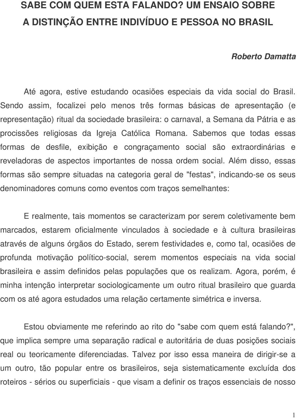 Romana. Sabemos que todas essas formas de desfile, exibição e congraçamento social são extraordinárias e reveladoras de aspectos importantes de nossa ordem social.