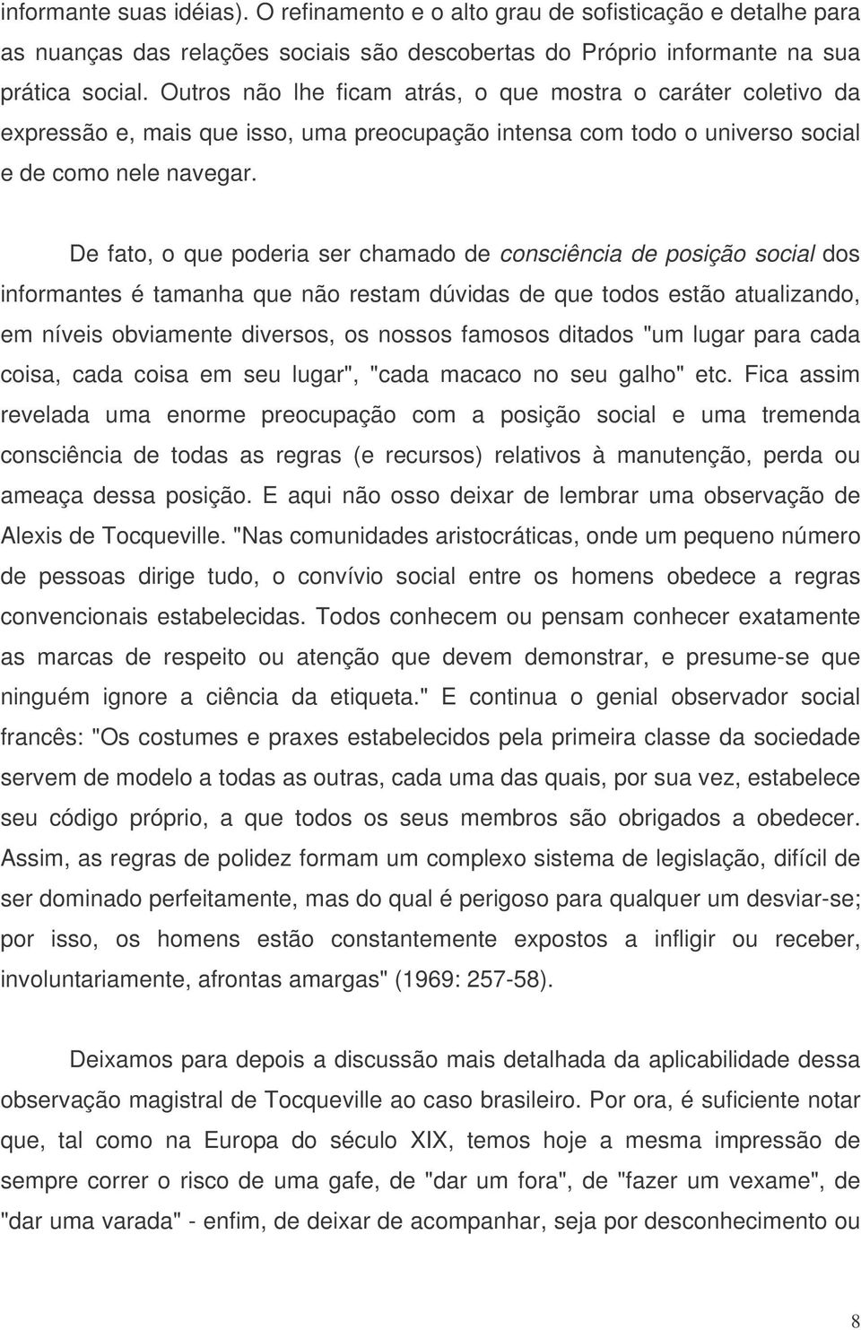 De fato, o que poderia ser chamado de consciência de posição social dos informantes é tamanha que não restam dúvidas de que todos estão atualizando, em níveis obviamente diversos, os nossos famosos