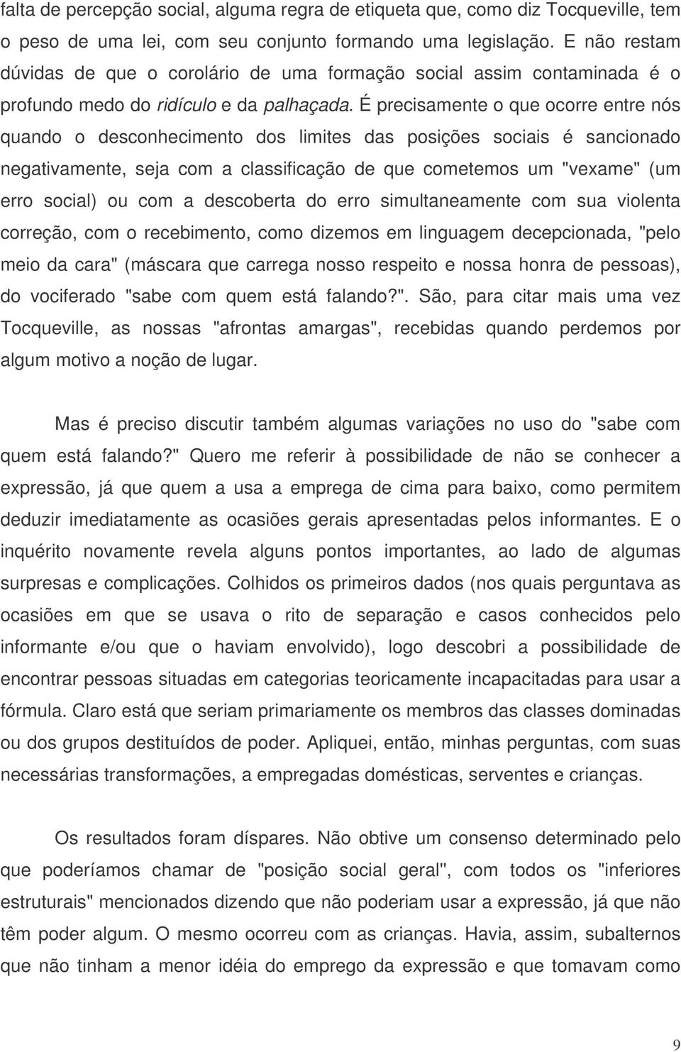 É precisamente o que ocorre entre nós quando o desconhecimento dos limites das posições sociais é sancionado negativamente, seja com a classificação de que cometemos um "vexame" (um erro social) ou