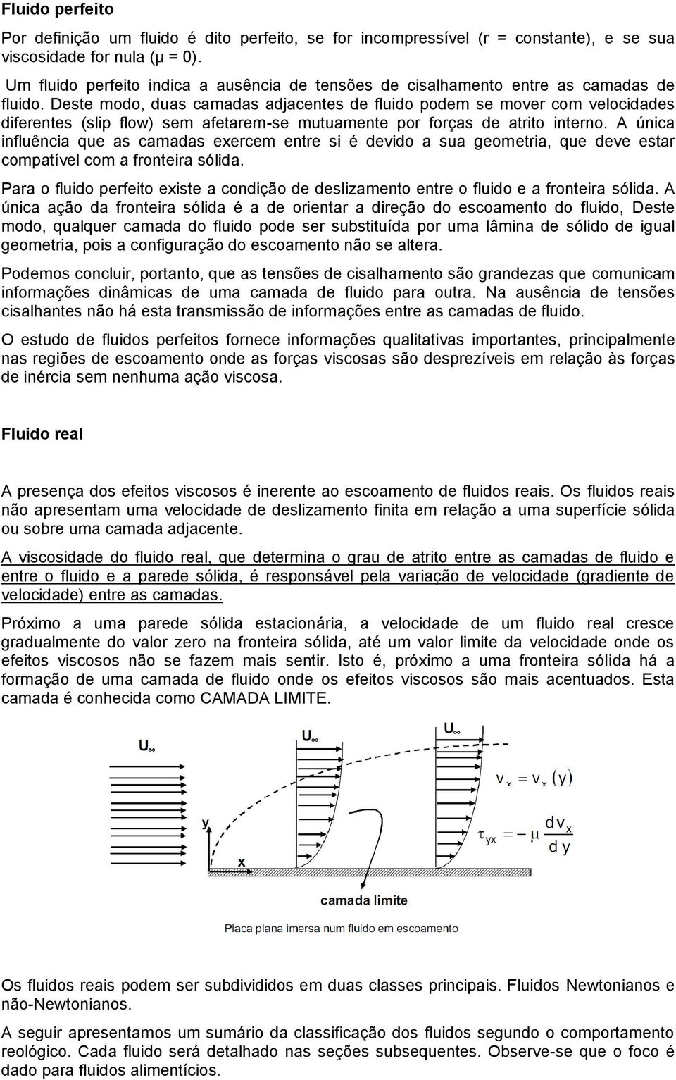 Deste modo, duas camadas adjacentes de fluido podem se mover com velocidades diferentes (slip flow) sem afetarem-se mutuamente por forças de atrito interno.