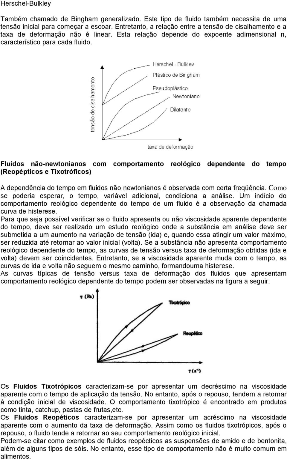 Fluidos não-newtonianos com comportamento reológico dependente do tempo (Reopépticos e Tixotróficos) A dependência do tempo em fluidos não newtonianos é observada com certa freqüência.