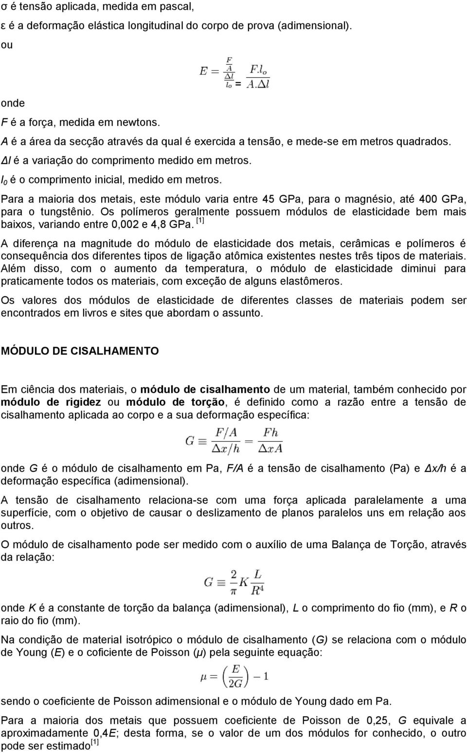 Para a maioria dos metais, este módulo varia entre 45 GPa, para o magnésio, até 400 GPa, para o tungstênio.